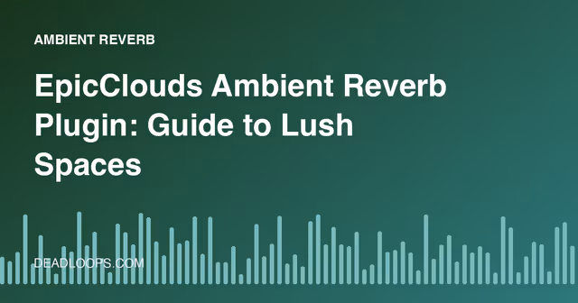 EpicClouds Ambient Reverb Plugin: Guide to Lush Spaces