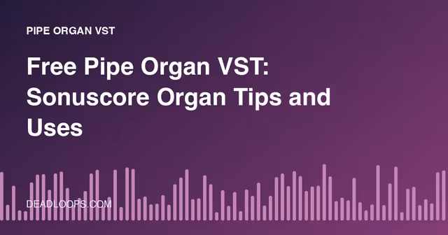 Free Pipe Organ VST: Sonuscore Organ Tips and Uses
