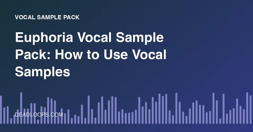 Euphoria Vocal Sample Pack: How to Use Vocal Samples