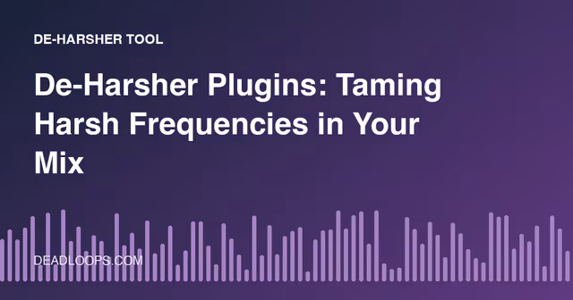 De-Harsher Plugins: Taming Harsh Frequencies in Your Mix