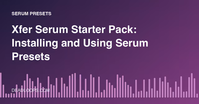 Xfer Serum Starter Pack: Installing and Using Serum Presets
