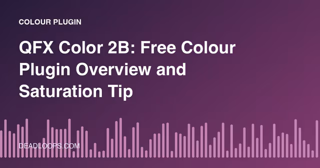 QFX Color 2B: Free Colour Plugin Overview and Saturation Tips
