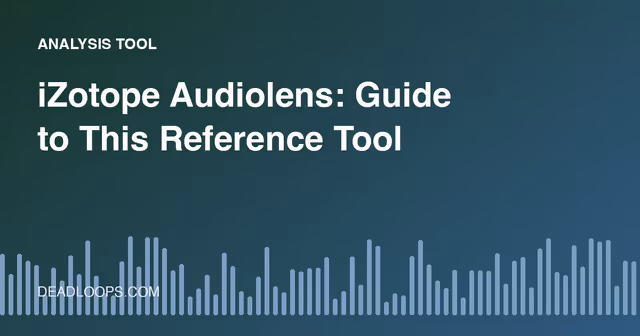 iZotope Audiolens: Guide to This Reference Tool
