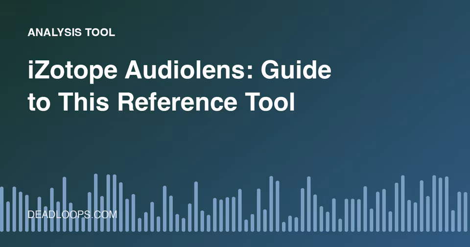 iZotope Audiolens: Guide to This Reference Tool