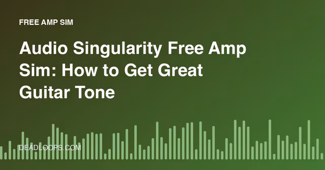 Audio Singularity Free Amp Sim: How to Get Great Guitar Tones with Free Amp Simulators