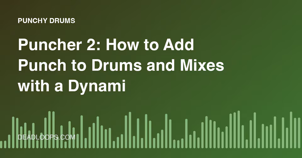 Puncher 2: How to Add Punch to Drums and Mixes with a Dynamics Plugin
