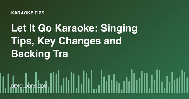 Let It Go Karaoke: Singing Tips, Key Changes and Backing Track Advice