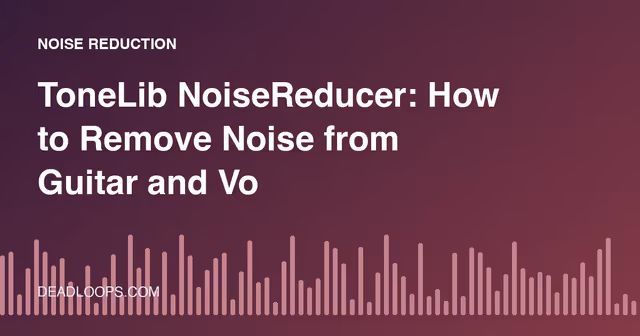 ToneLib NoiseReducer: How to Remove Noise from Guitar and Vocal Recordings