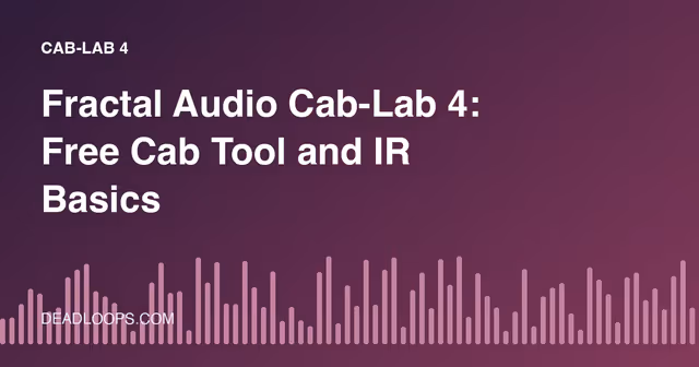 Fractal Audio Cab-Lab 4: Free Cab Tool and IR Basics