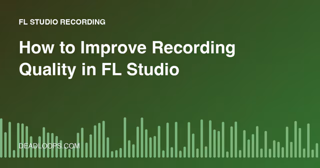 How to Improve Recording Quality in FL Studio
