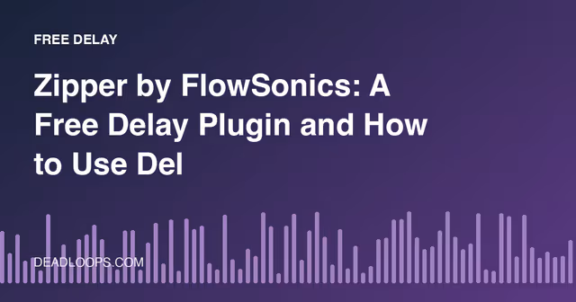 Zipper by FlowSonics: A Free Delay Plugin and How to Use Delay Well