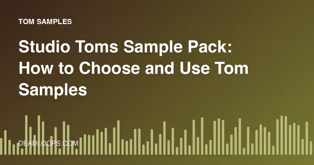 Studio Toms Sample Pack: How to Choose and Use Tom Samples
