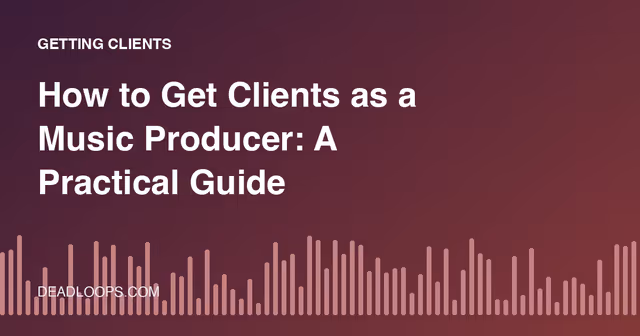 How to Get Clients as a Music Producer: A Practical Guide