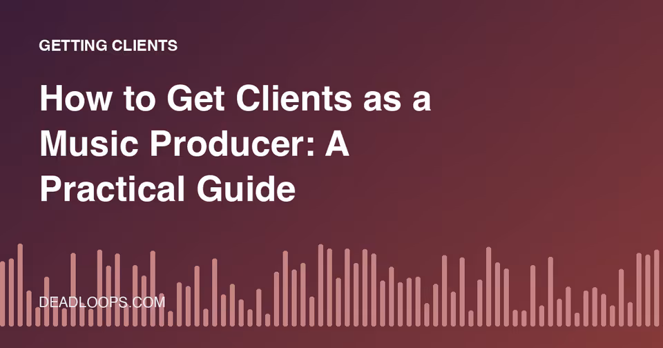 How to Get Clients as a Music Producer: A Practical Guide