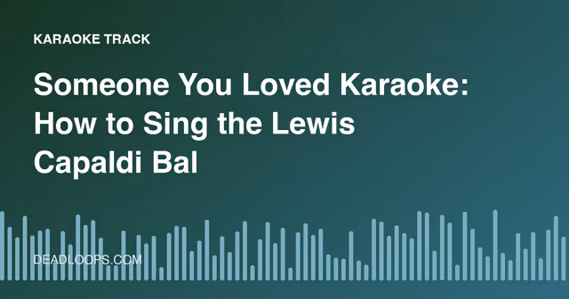 Someone You Loved Karaoke: How to Sing the Lewis Capaldi Ballad