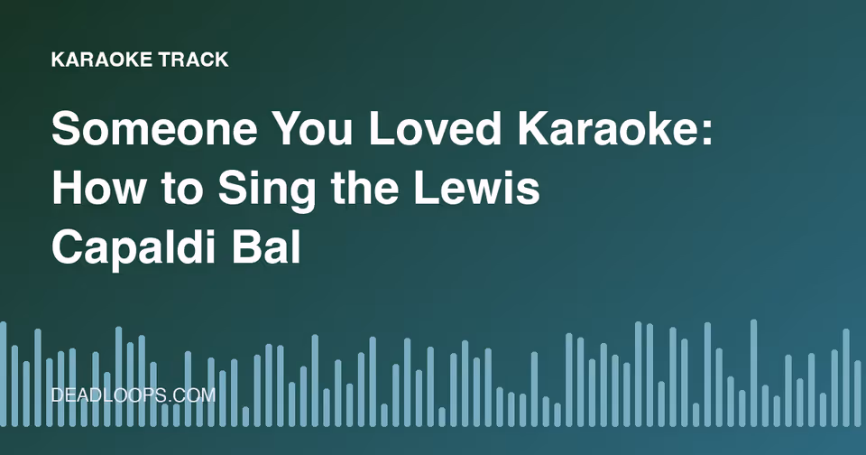 Someone You Loved Karaoke: How to Sing the Lewis Capaldi Ballad