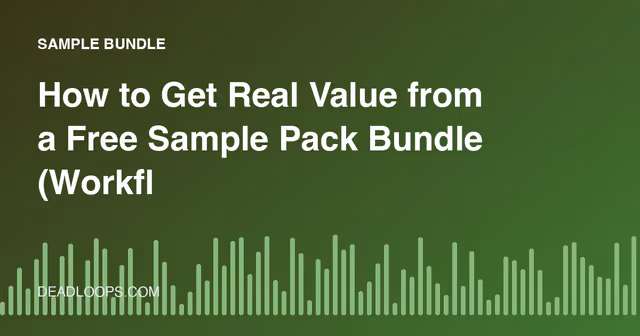 How to Get Real Value from a Free Sample Pack Bundle (Workflow and Organisation Tips)
