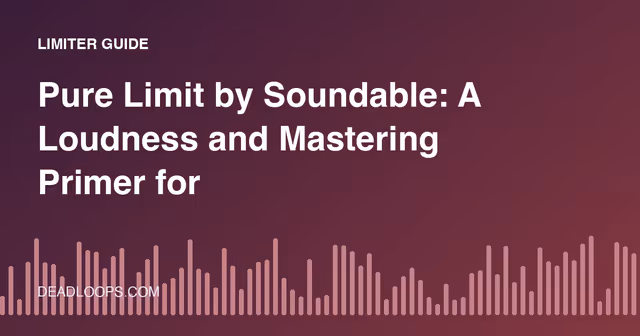 Pure Limit by Soundable: A Loudness and Mastering Primer for Free Limiter Plugins